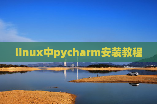 linux中pycharm安装教程 linux中pycharm安装教程